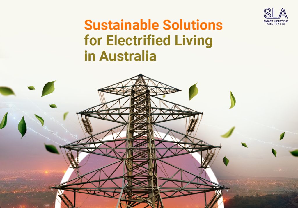 Sustainable Solutions for Electrified Living in Australia